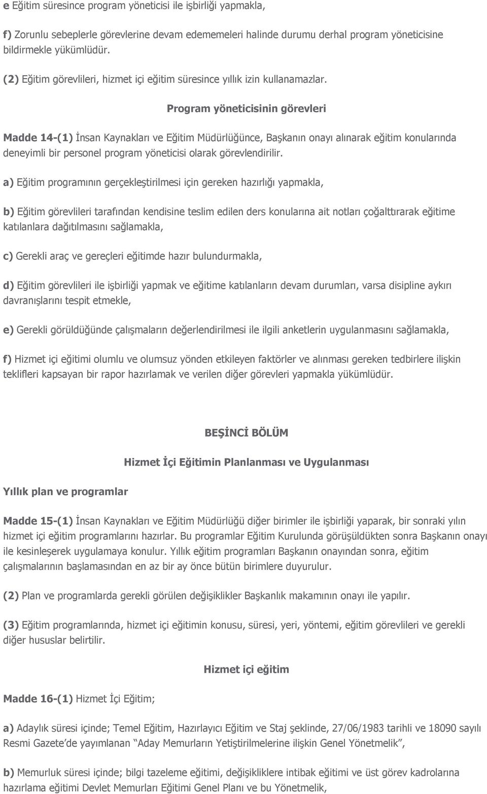 Program yöneticisinin görevleri Madde 14-(1) İnsan Kaynakları ve Eğitim Müdürlüğünce, Başkanın onayı alınarak eğitim konularında deneyimli bir personel program yöneticisi olarak görevlendirilir.