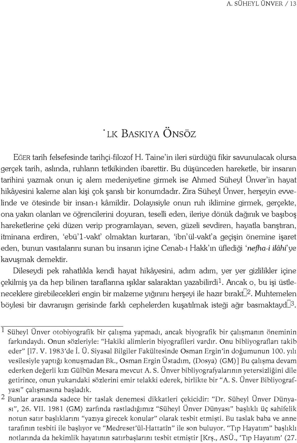 Bu dü şün ce den ha re ket le, bir in sa nın ta ri hi ni yaz mak o nun iç a lem me de ni ye ti ne gir mek i se Ah med Sü heyl Ün ver in ha yat hi kâ ye si ni ka le me a lan ki şi çok şans lı bir ko