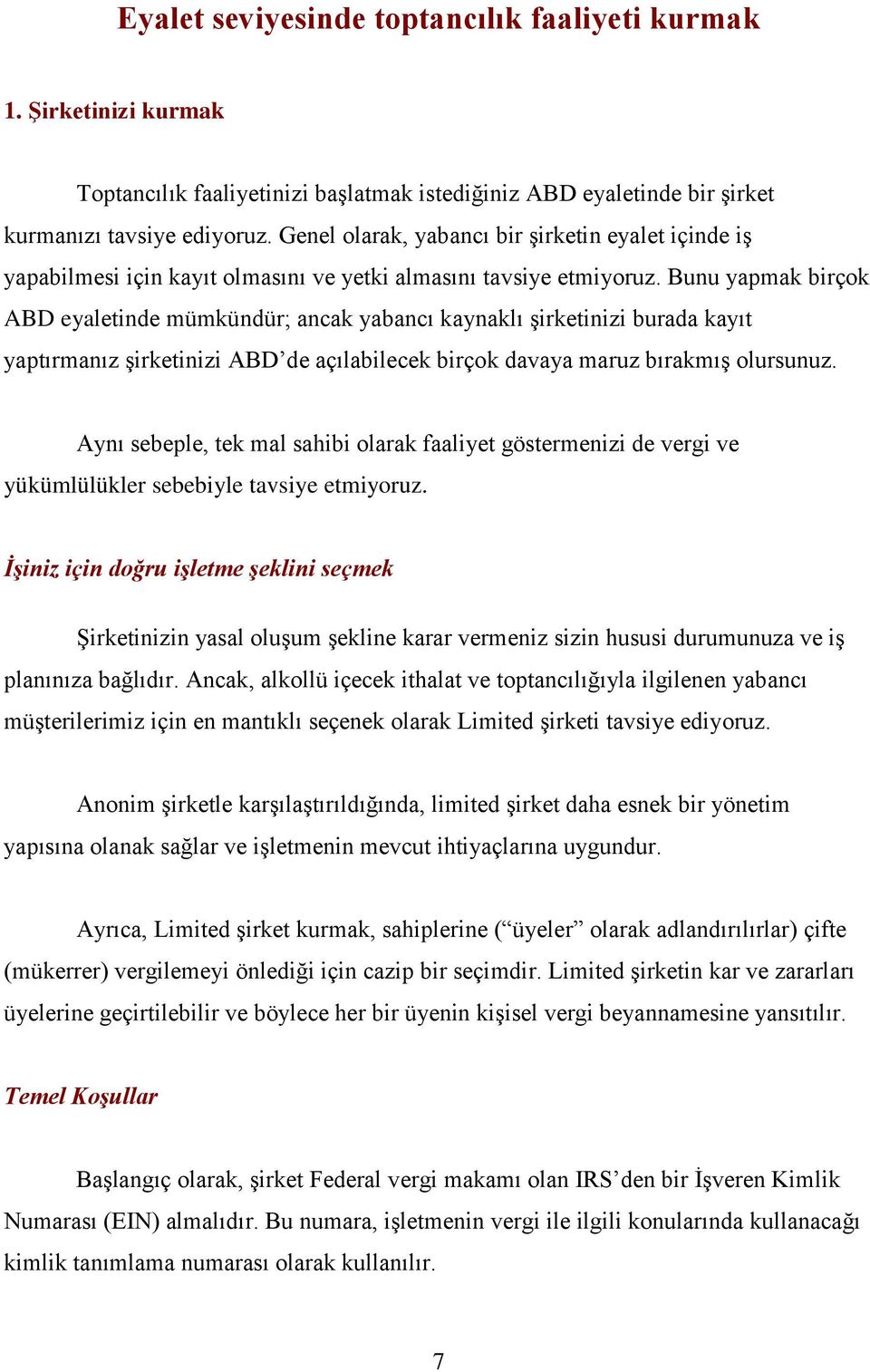 Bunu yapmak birçok ABD eyaletinde mümkündür; ancak yabancı kaynaklı şirketinizi burada kayıt yaptırmanız şirketinizi ABD de açılabilecek birçok davaya maruz bırakmış olursunuz.