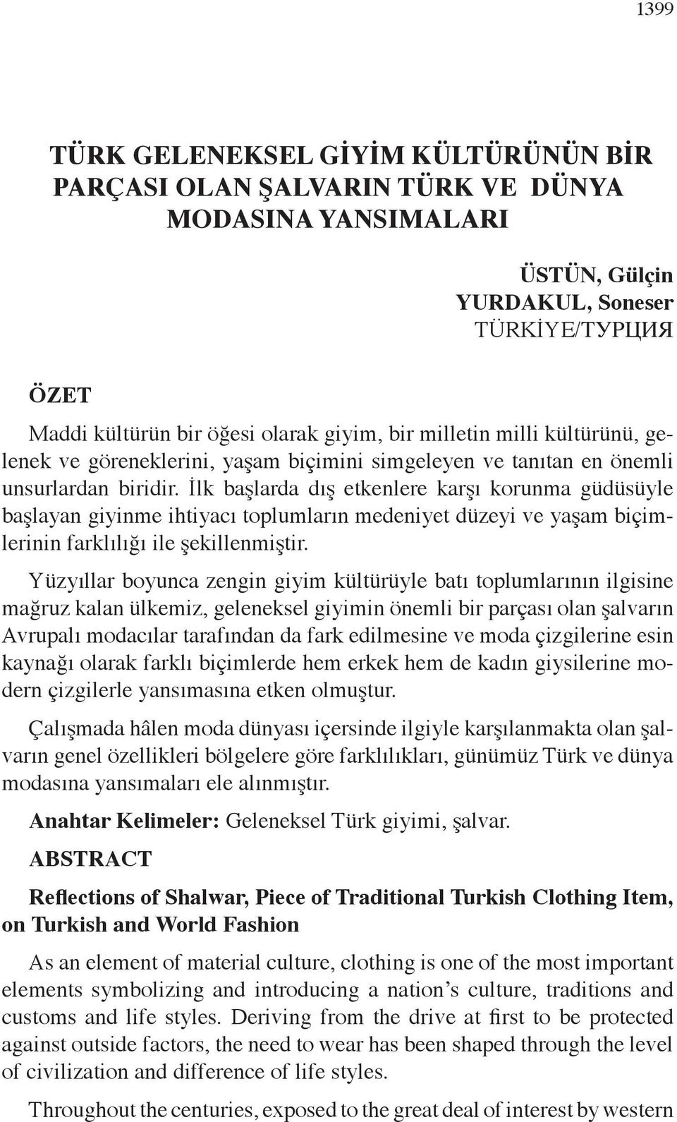 İlk başlarda dış etkenlere karşı korunma güdüsüyle başlayan giyinme ihtiyacı toplumların medeniyet düzeyi ve yaşam biçimlerinin farklılığı ile şekillenmiştir.