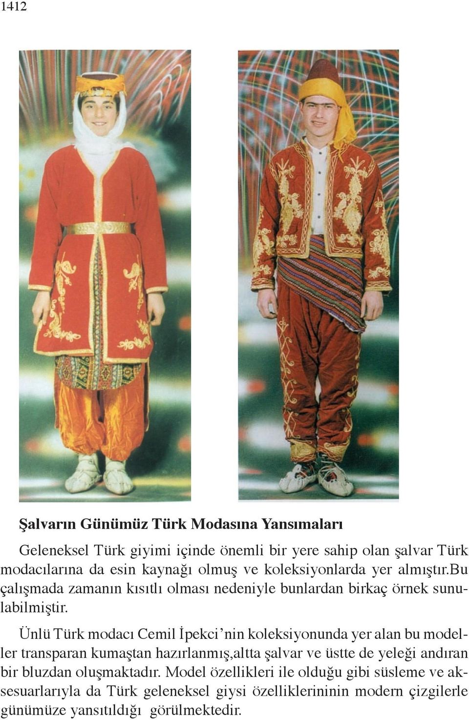 Ünlü Türk modacı Cemil İpekci nin koleksiyonunda yer alan bu modeller transparan kumaştan hazırlanmış,altta şalvar ve üstte de yeleği andıran bir