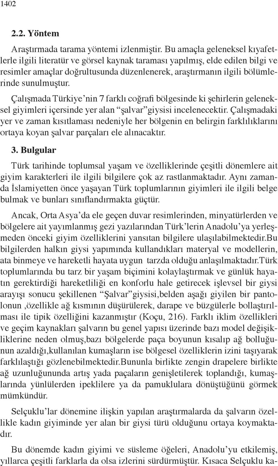 Çalışmada Türkiye nin 7 farklı coğrafi bölgesinde ki şehirlerin geleneksel giyimleri içersinde yer alan şalvar giysisi incelenecektir.