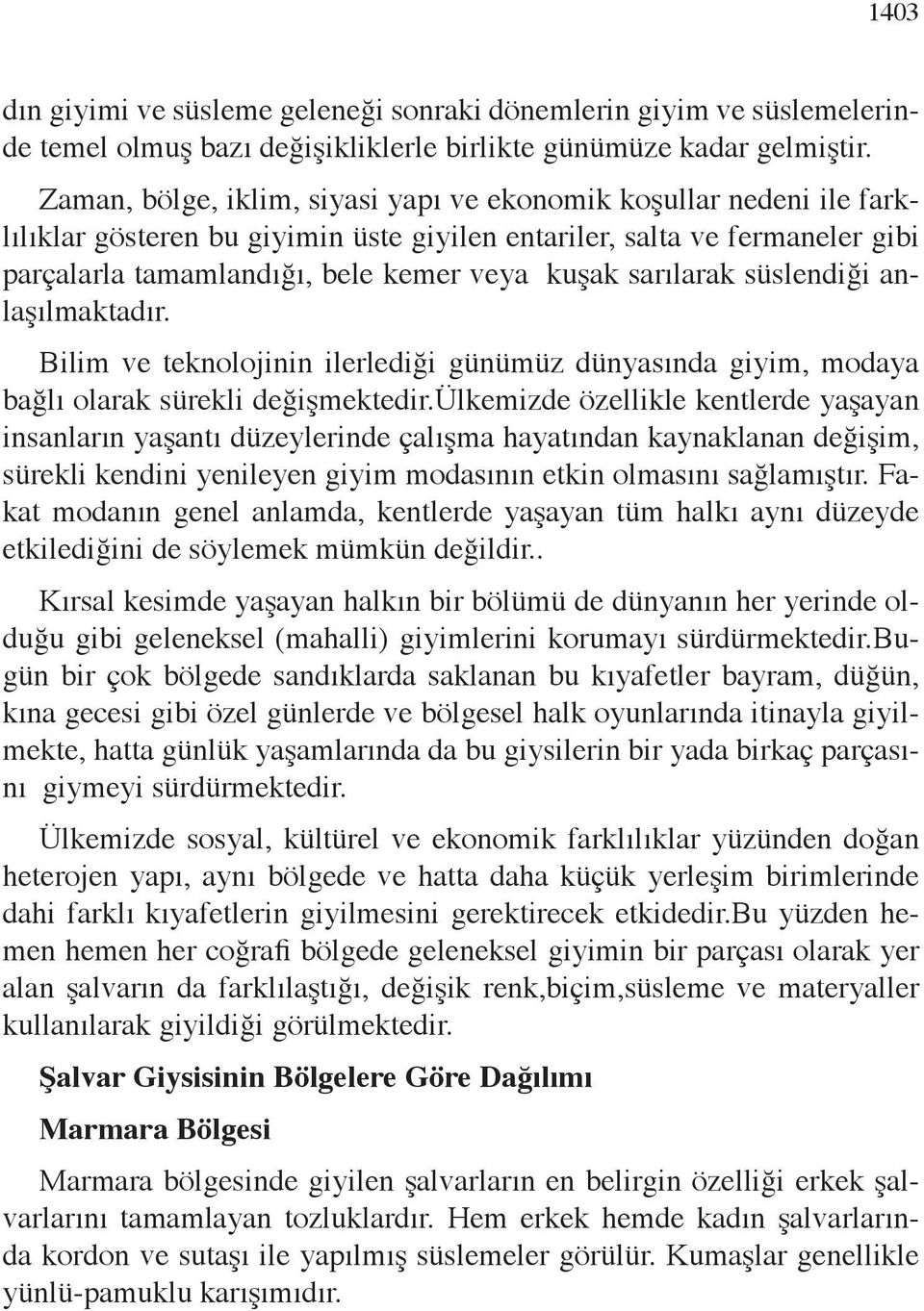 sarılarak süslendiği anlaşılmaktadır. Bilim ve teknolojinin ilerlediği günümüz dünyasında giyim, modaya bağlı olarak sürekli değişmektedir.