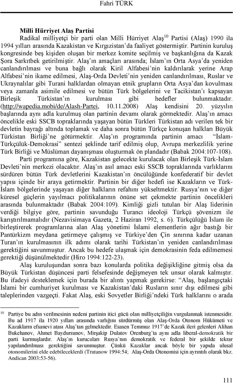 Alaş ın amaçları arasında; İslam ın Orta Asya da yeniden canlandırılması ve buna bağlı olarak Kiril Alfabesi nin kaldırılarak yerine Arap Alfabesi nin ikame edilmesi, Alaş-Orda Devleti nin yeniden