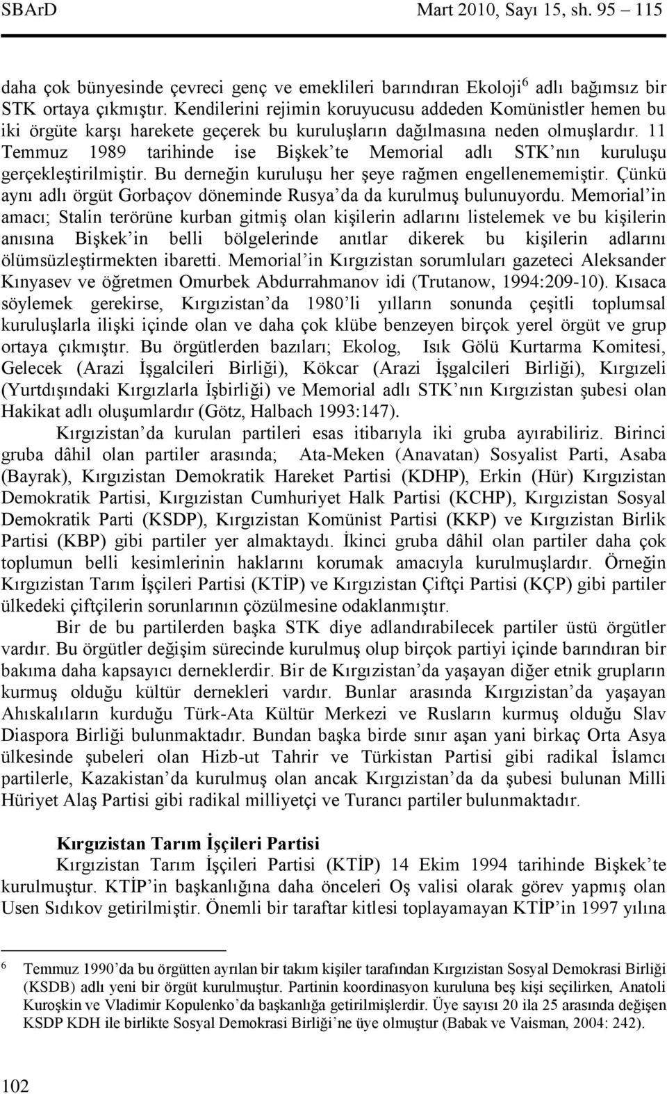 11 Temmuz 1989 tarihinde ise Bişkek te Memorial adlı STK nın kuruluşu gerçekleştirilmiştir. Bu derneğin kuruluşu her şeye rağmen engellenememiştir.