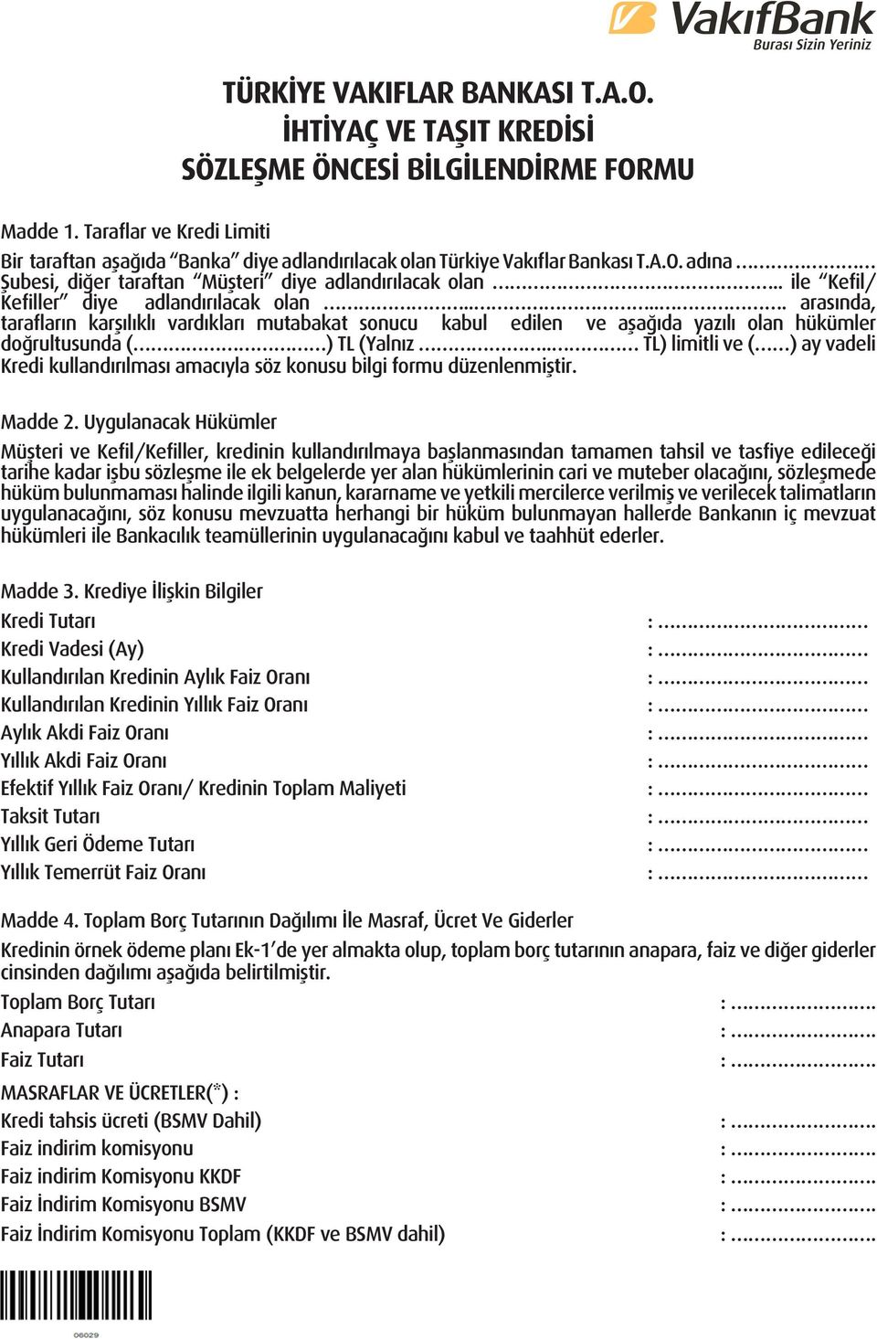 . ile Kefil/ Kefiller diye adlandırılacak olan..... arasında, tarafların karşılıklı vardıkları mutabakat sonucu kabul edilen ve aşağıda yazılı olan hükümler doğrultusunda ( ) TL (Yalnız.