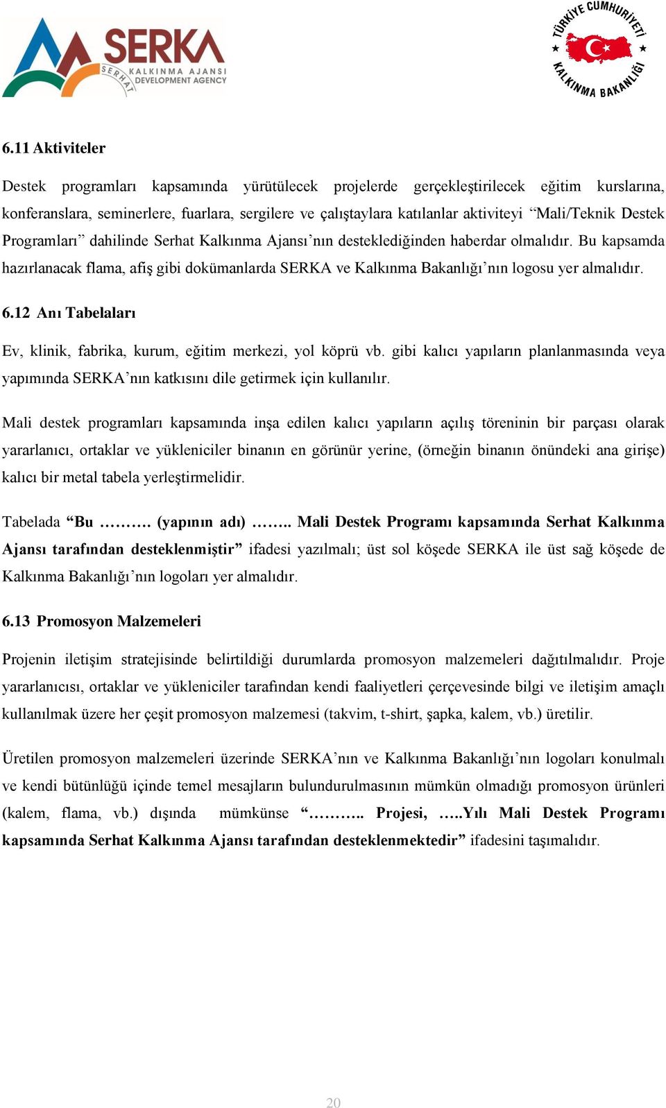 Bu kapsamda hazırlanacak flama, afiş gibi dokümanlarda SERKA ve Kalkınma Bakanlığı nın logosu yer almalıdır. 6.12 Anı Tabelaları Ev, klinik, fabrika, kurum, eğitim merkezi, yol köprü vb.