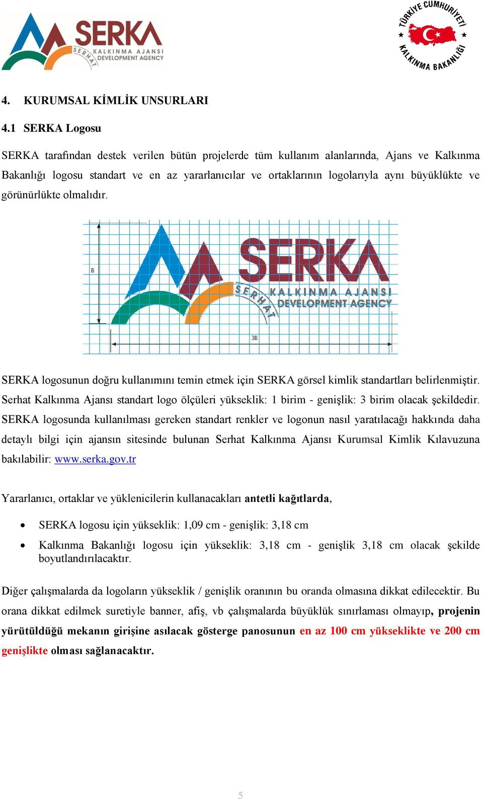 görünürlükte olmalıdır. SERKA logosunun doğru kullanımını temin etmek için SERKA görsel kimlik standartları belirlenmiştir.