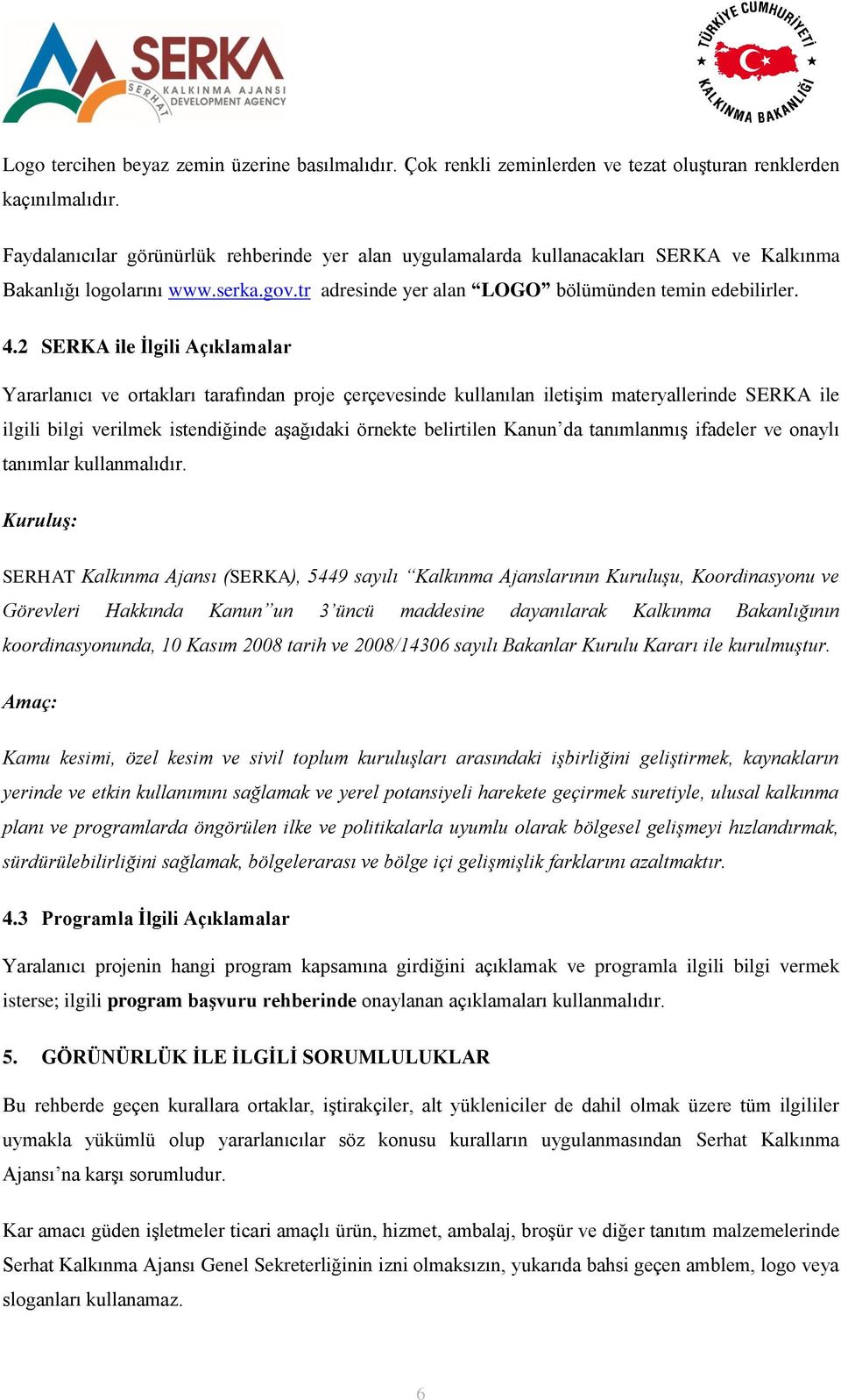 2 SERKA ile İlgili Açıklamalar Yararlanıcı ve ortakları tarafından proje çerçevesinde kullanılan iletişim materyallerinde SERKA ile ilgili bilgi verilmek istendiğinde aşağıdaki örnekte belirtilen