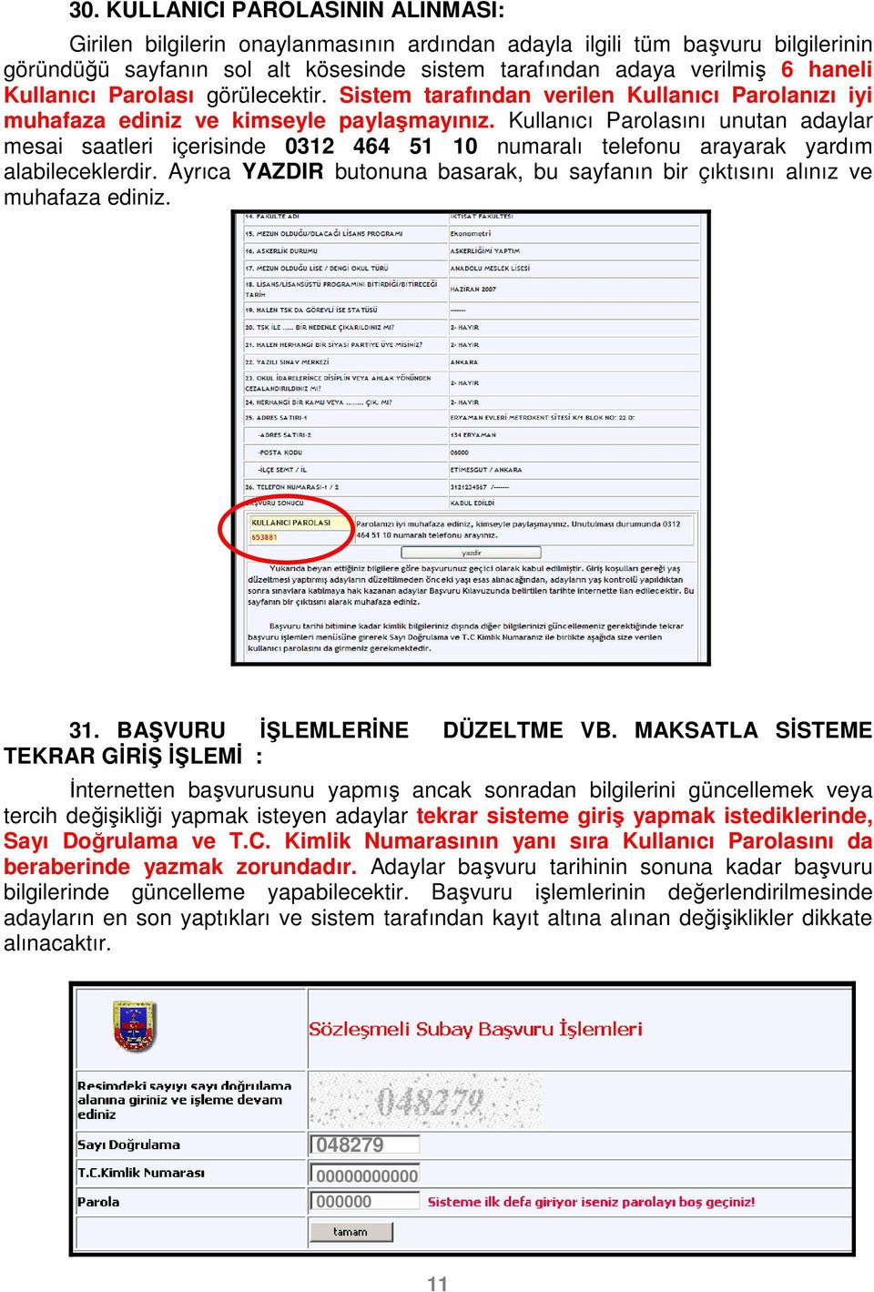 Kullanıcı Parolasını unutan adaylar mesai saatleri içerisinde 0312 464 51 10 numaralı telefonu arayarak yardım alabileceklerdir.