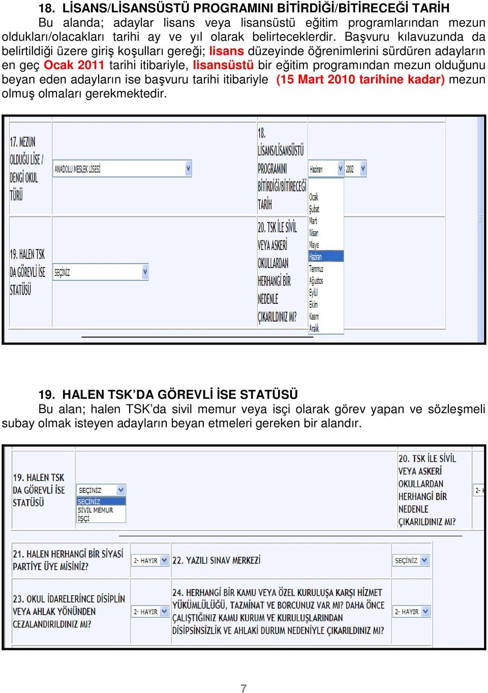 Başvuru kılavuzunda da belirtildiği üzere giriş koşulları gereği; lisans düzeyinde öğrenimlerini sürdüren adayların en geç Ocak 2011 tarihi itibariyle, lisansüstü bir eğitim