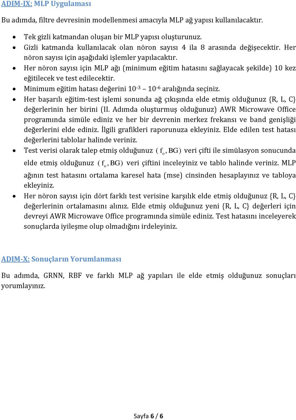 Her nörn sayısı için MLP ağı (minimum eğitim hatasını sağlayacak şekilde) 10 kez eğitilecek ve test edilecektir. Minimum eğitim hatası değerini 10-3 10-6 aralığında seçiniz.