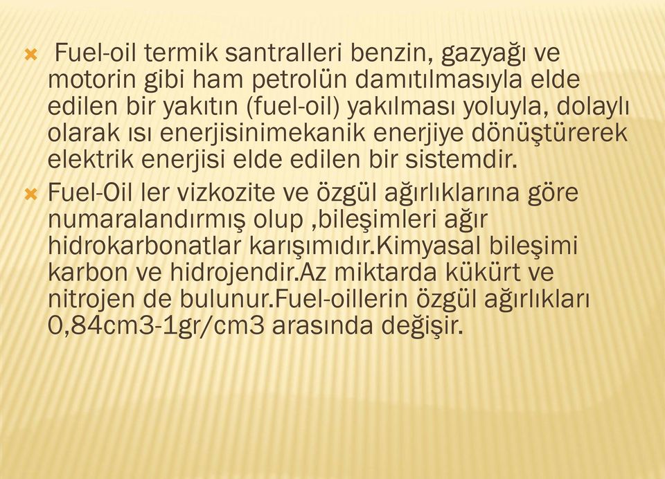 Fuel-Oil ler vizkozite ve özgül ağırlıklarına göre numaralandırmış olup,bileşimleri ağır hidrokarbonatlar karışımıdır.