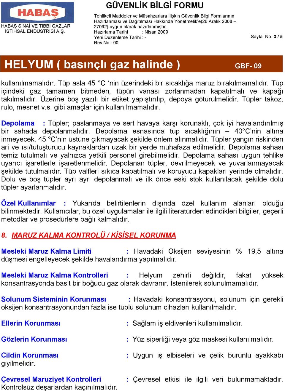 Depolama : Tüpler; paslanmaya ve sert havaya karşı korunaklı, çok iyi havalandırılmış bir sahada depolanmalıdır.