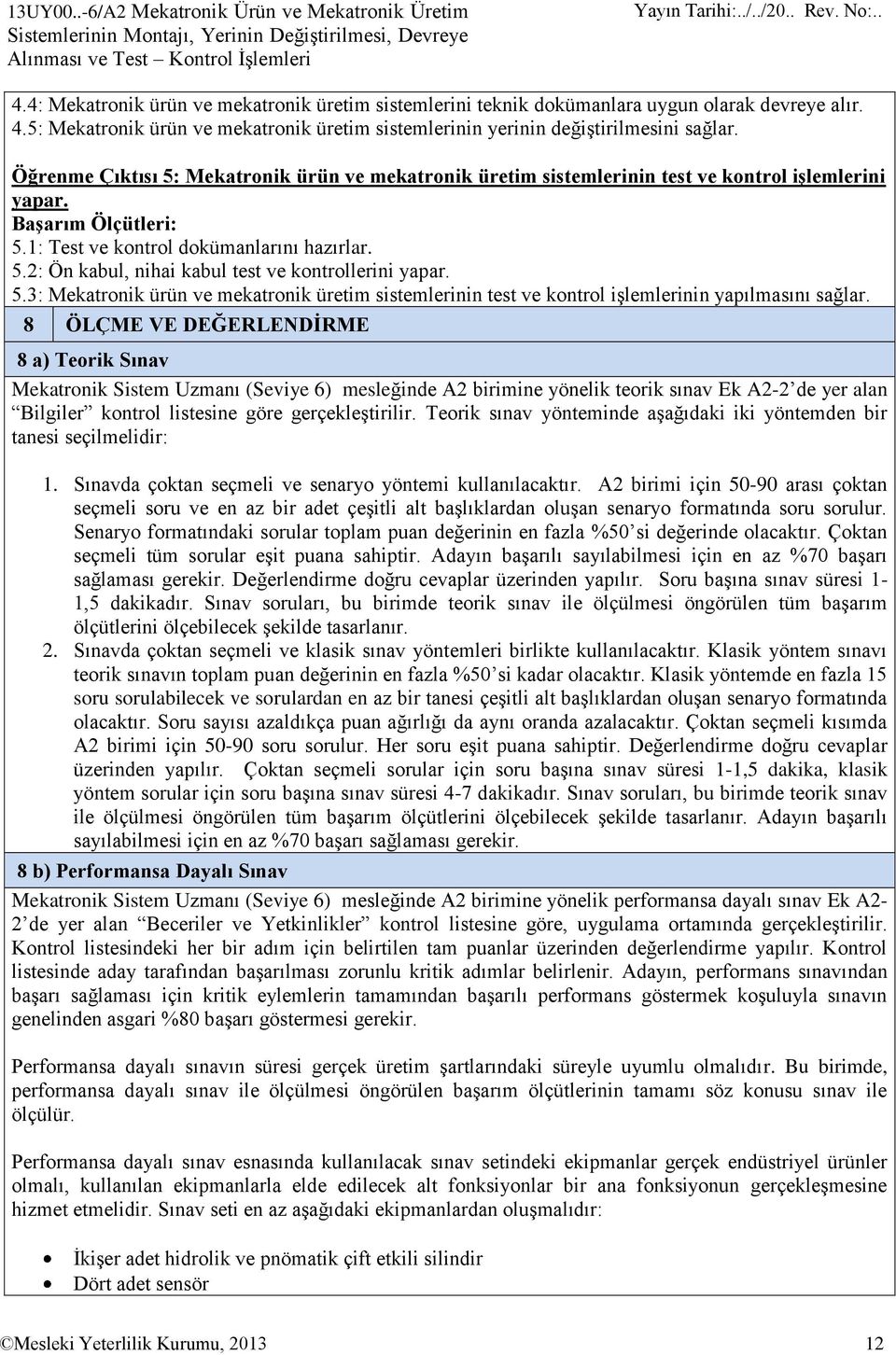 Öğrenme Çıktısı 5: Mekatronik ürün ve mekatronik üretim sistemlerinin test ve kontrol işlemlerini yapar. Başarım Ölçütleri: 5.1: Test ve kontrol dokümanlarını hazırlar. 5.2: Ön kabul, nihai kabul test ve kontrollerini yapar.