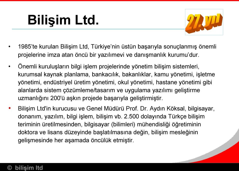 yönetimi, hastane yönetimi gibi alanlarda sistem çözümleme/tasarım ve uygulama yazılımı geliştirme uzmanlığını 200'ü aşkın projede başarıyla geliştirmiştir.