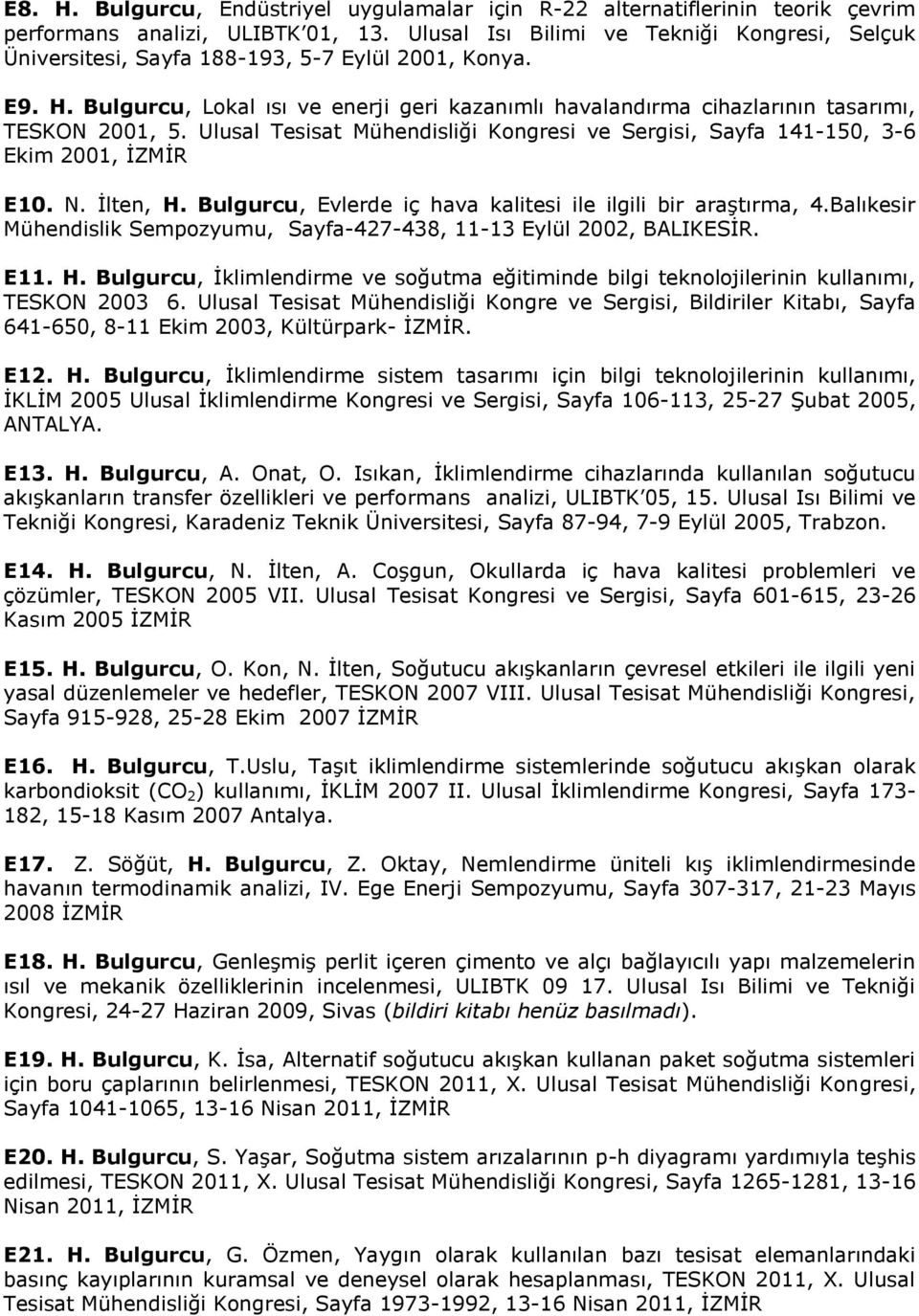Bulgurcu, Lokal ısı ve enerji geri kazanımlı havalandırma cihazlarının tasarımı, TESKON 2001, 5. Ulusal Tesisat Mühendisliği Kongresi ve Sergisi, Sayfa 141-150, 3-6 Ekim 2001, İZMİR E10. N. İlten, H.