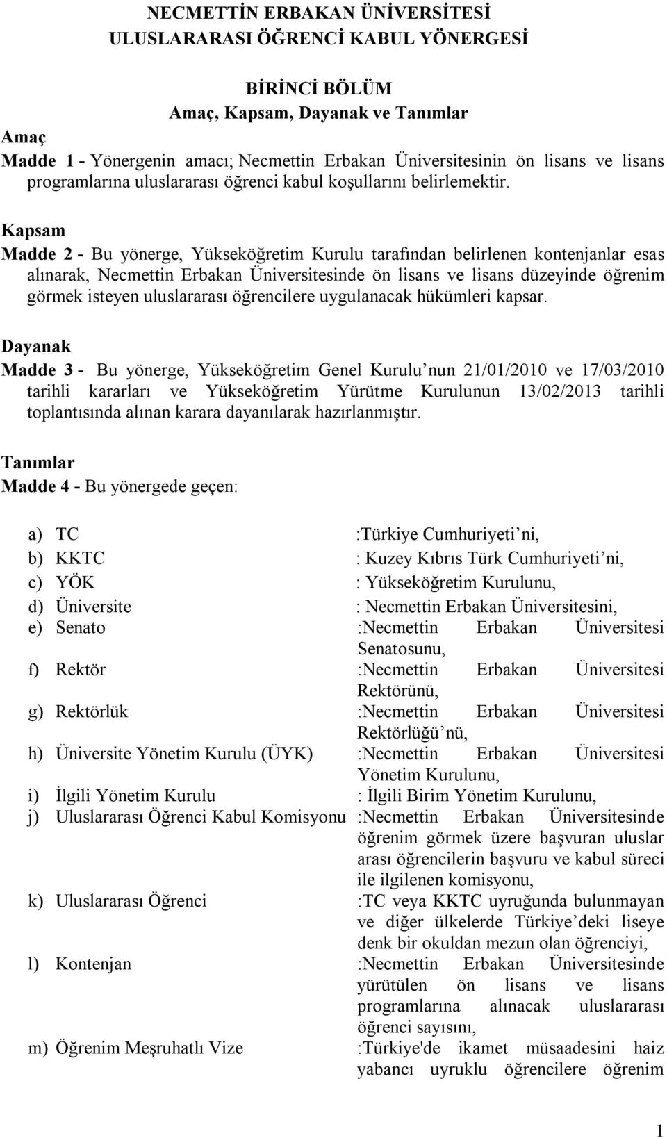 Kapsam Madde 2 - Bu yönerge, Yükseköğretim Kurulu tarafından belirlenen kontenjanlar esas alınarak, Necmettin Erbakan Üniversitesinde ön lisans ve lisans düzeyinde öğrenim görmek isteyen uluslararası