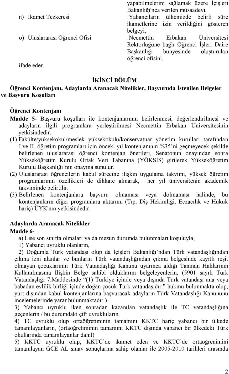 İKİNCİ BÖLÜM Öğrenci Kontenjanı, Adaylarda Aranacak Nitelikler, Başvuruda İstenilen Belgeler ve Başvuru Koşulları Öğrenci Kontenjanı Madde 5- Başvuru koşulları ile kontenjanlarının belirlenmesi,