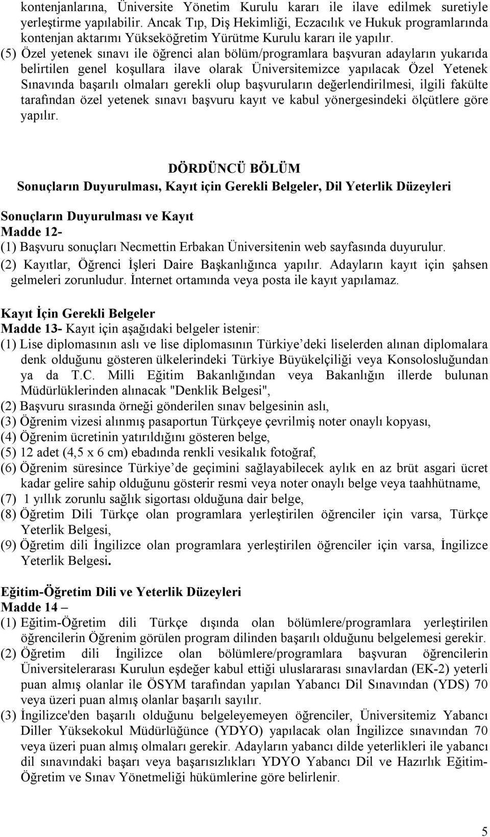 (5) Özel yetenek sınavı ile öğrenci alan bölüm/programlara başvuran adayların yukarıda belirtilen genel koşullara ilave olarak Üniversitemizce yapılacak Özel Yetenek Sınavında başarılı olmaları