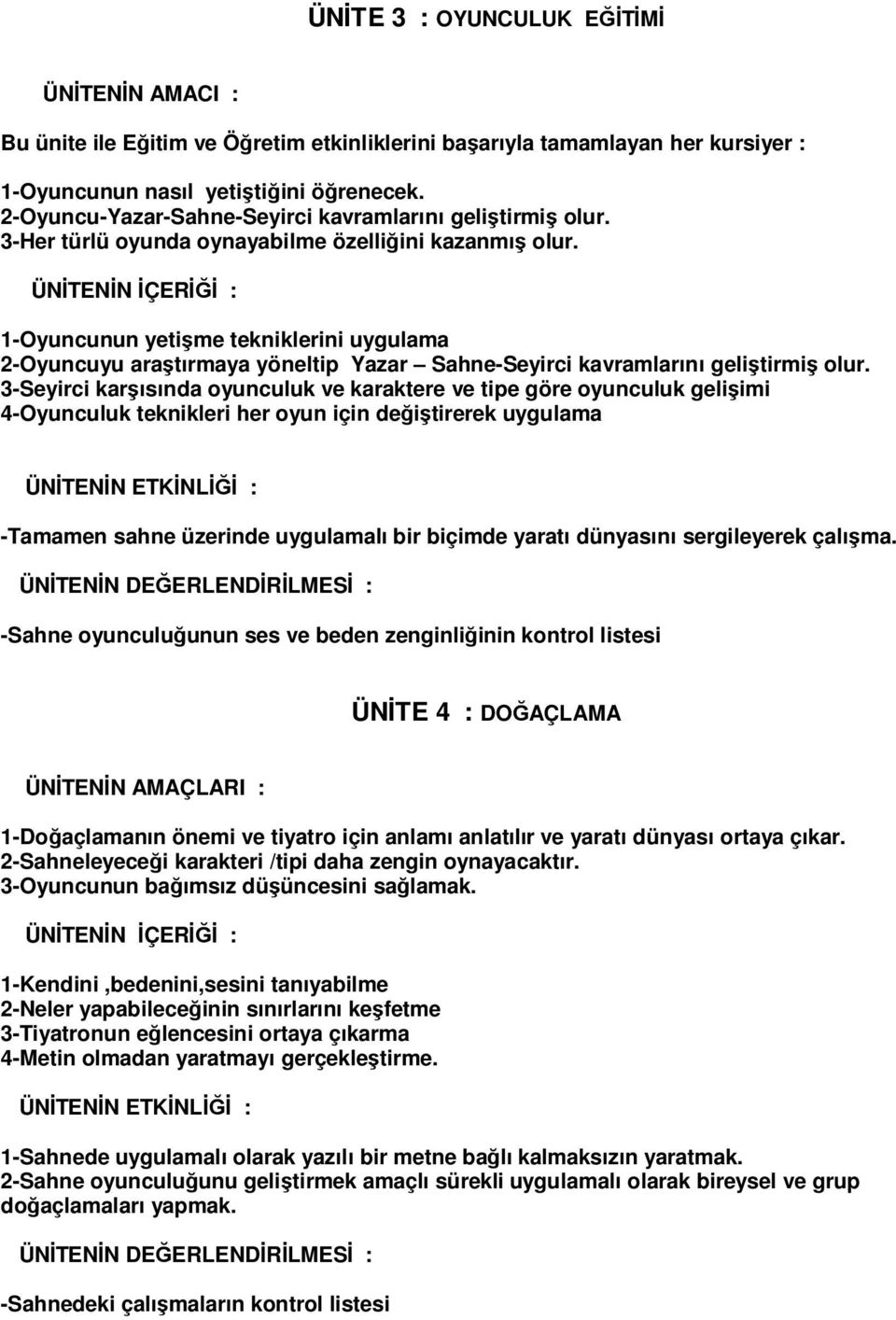 1-Oyuncunun yetişme tekniklerini uygulama 2-Oyuncuyu araştırmaya yöneltip Yazar Sahne-Seyirci kavramlarını geliştirmiş olur.