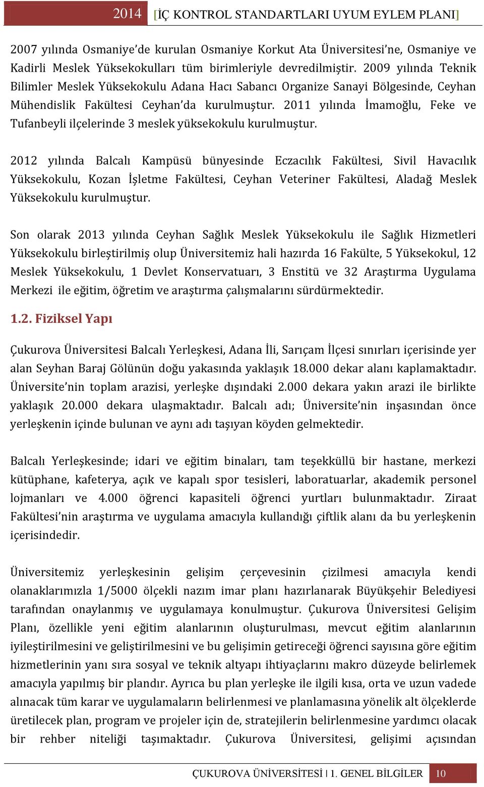 2011 yılında İmamoğlu, Feke ve Tufanbeyli ilçelerinde 3 meslek yüksekokulu kurulmuştur.