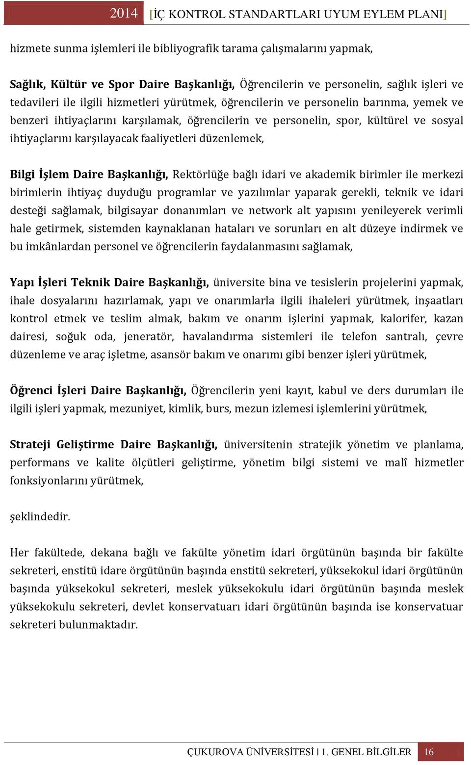 bağlı idari ve akademik birimler ile merkezi birimlerin ihtiyaç duyduğu programlar ve yazılımlar yaparak gerekli, teknik ve idari desteği sağlamak, bilgisayar donanımları ve network alt yapısını