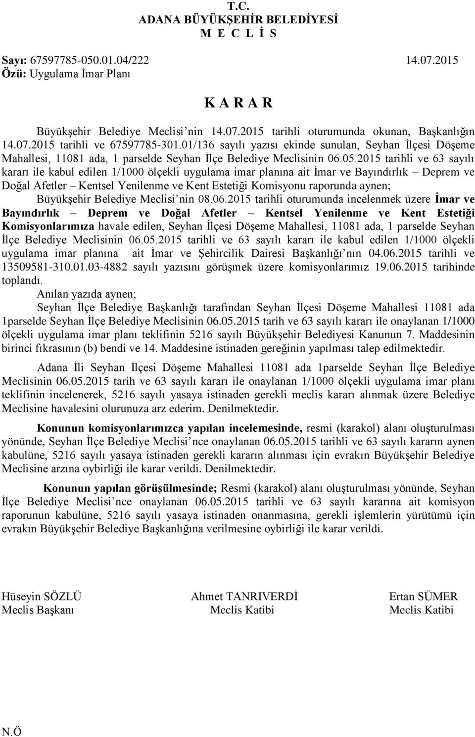 2015 tarihli ve 63 sayılı kararı ile kabul edilen 1/1000 ölçekli uygulama imar planına ait İmar ve Bayındırlık Deprem ve Doğal Afetler Kentsel Yenilenme ve Kent Estetiği Komisyonu raporunda aynen;