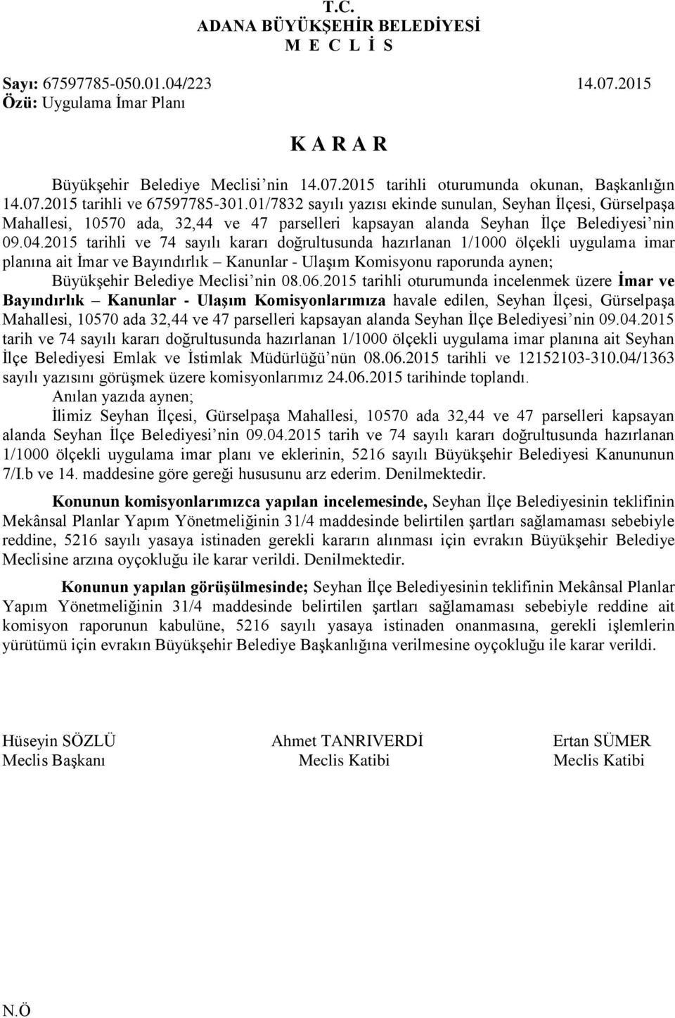 2015 tarihli ve 74 sayılı kararı doğrultusunda hazırlanan 1/1000 ölçekli uygulama imar planına ait İmar ve Bayındırlık Kanunlar - Ulaşım Komisyonu raporunda aynen; Büyükşehir Belediye Meclisi nin 08.