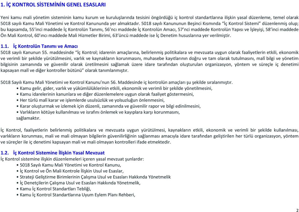 5018 sayılı Kanununun Beşinci Kısmında İç Kontrol Sistemi düzenlenmiş olup; bu kapsamda, 55 inci maddede İç Kontrolün Tanımı, 56 ncı maddede İç Kontrolün Amacı, 57 nci maddede Kontrolün Yapısı ve