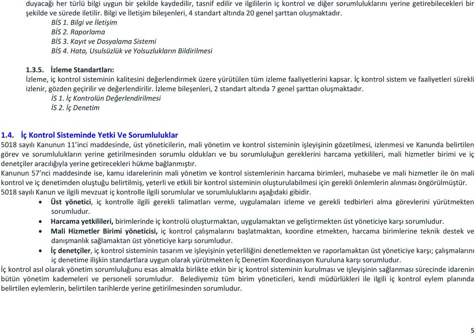 Hata, Usulsüzlük ve Yolsuzlukların Bildirilmesi 1.3.5. İzleme Standartları: İzleme, iç kontrol sisteminin kalitesini değerlendirmek üzere yürütülen tüm izleme faaliyetlerini kapsar.