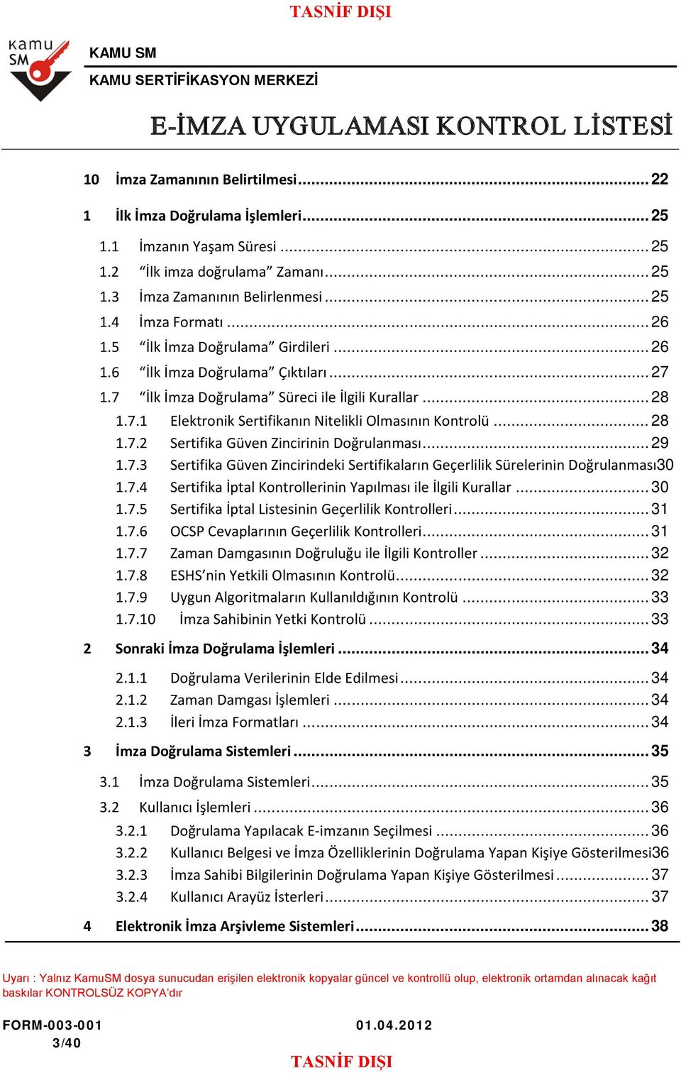 .. 28.7.2 Sertifika Güven incirinin Doğrulanması... 29.7.3 Sertifika Güven incirindeki Sertifikaların Geçerlilik Sürelerinin Doğrulanması30.7.4 Sertifika İptal Kontrollerinin Yapılması ile İlgili Kurallar.