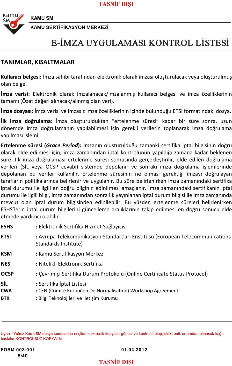 İmza dosyası: İmza verisi ve imzasız imza özelliklerinin içinde bulunduğu ETSI formatındaki dosya.