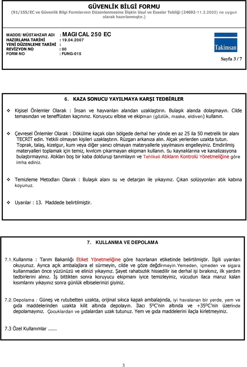 Yetkili olmayan kişileri uzaklaştırın. Rüzgarı arkanıza alın. Alçak yerlerden uzakta tutun. Toprak, talaş, kizelgur, kum veya diğer yanıcı olmayan materyallerle yayılmasını engelleyiniz.