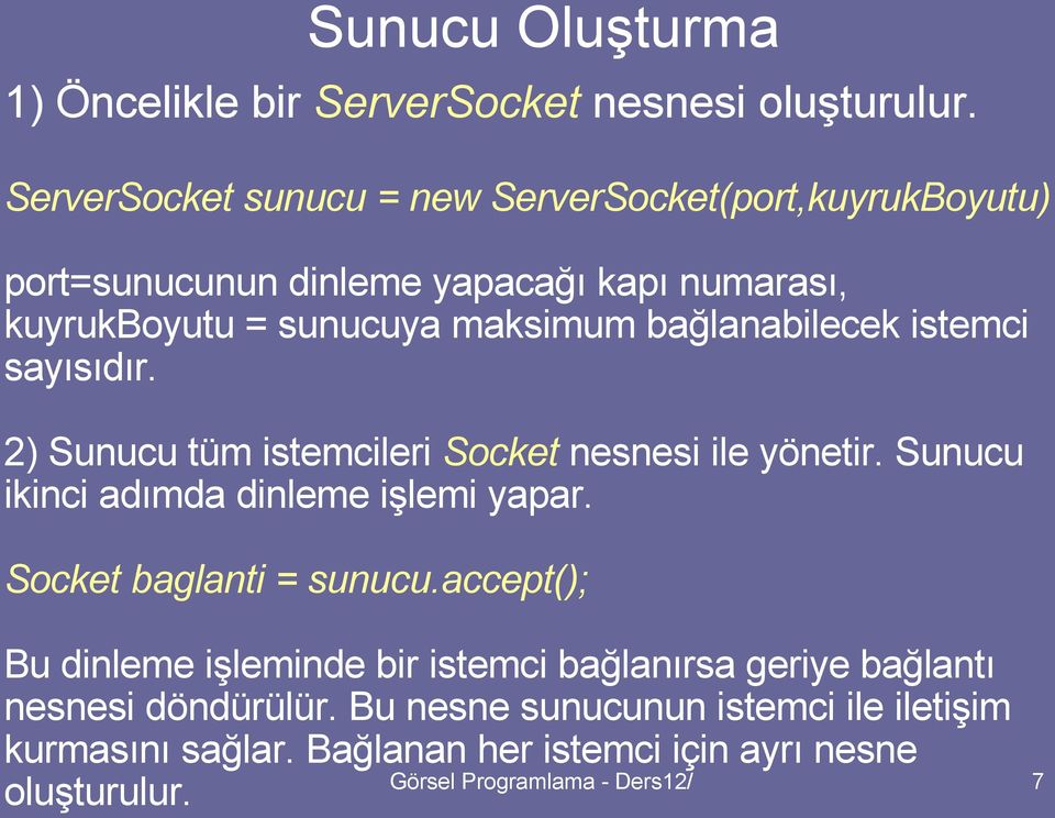 bağlanabilecek istemci sayısıdır. 2) Sunucu tüm istemcileri Socket nesnesi ile yönetir. Sunucu ikinci adımda dinleme işlemi yapar.