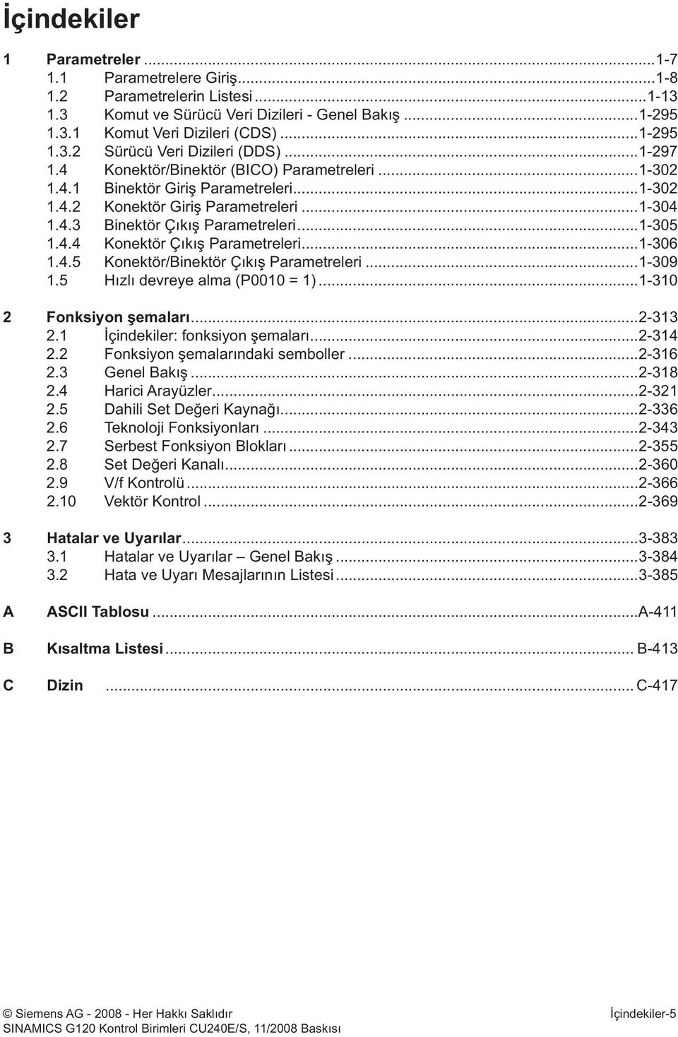 ..1-306 1.4.5 Konektör/Binektör Çıkış Parametreleri...1-309 1.5 Hızlı devreye alma (P0010 = 1)...1-310 2 Fonksiyon şemaları...2-313 2.1 İçindekiler: fonksiyon şemaları...2-314 2.