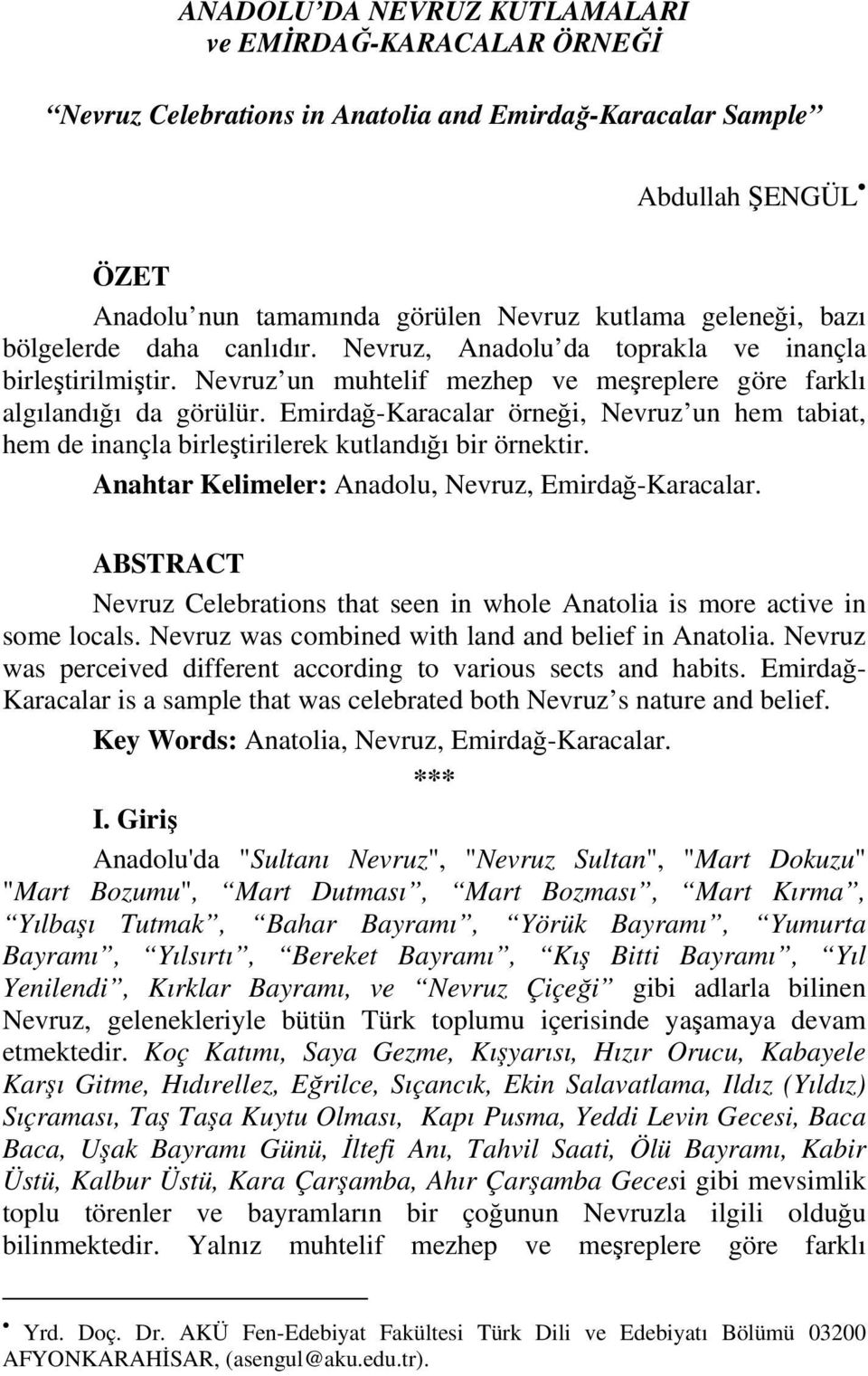 Emirdağ-Karacalar örneği, Nevruz un hem tabiat, hem de inançla birleştirilerek kutlandığı bir örnektir. Anahtar Kelimeler: Anadolu, Nevruz, Emirdağ-Karacalar.