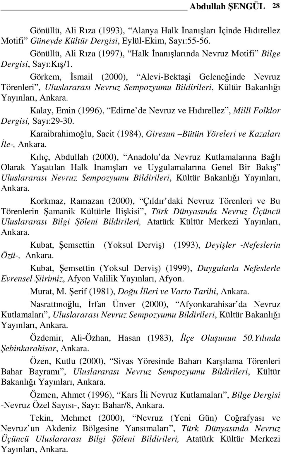 Görkem, İsmail (2000), Alevi-Bektaşi Geleneğinde Nevruz Törenleri, Uluslararası Nevruz Sempozyumu Bildirileri, Kültür Bakanlığı Yayınları, Ankara.
