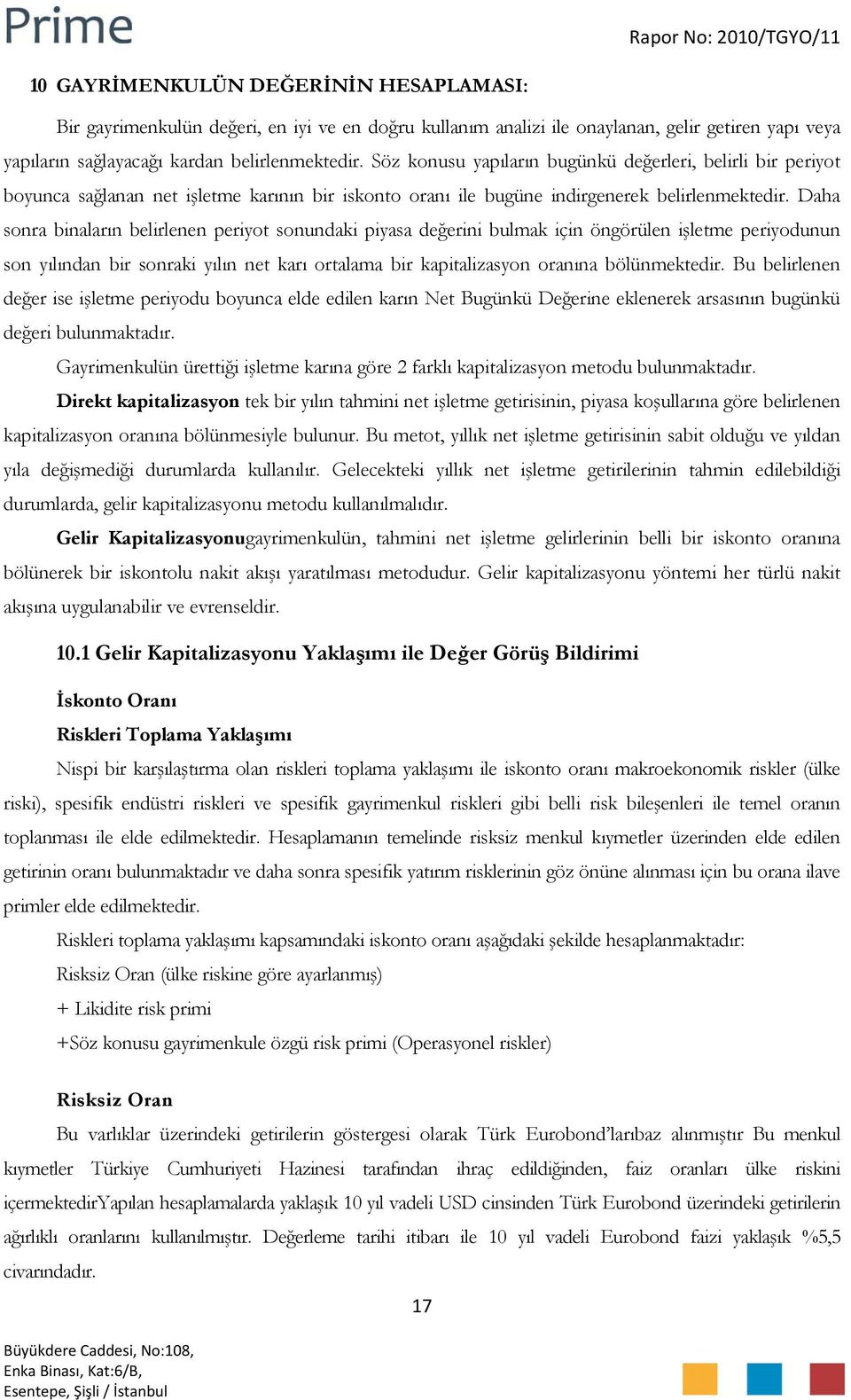 Daha sonra binaların belirlenen periyot sonundaki piyasa değerini bulmak için öngörülen işletme periyodunun son yılından bir sonraki yılın net karı ortalama bir kapitalizasyon oranına bölünmektedir.