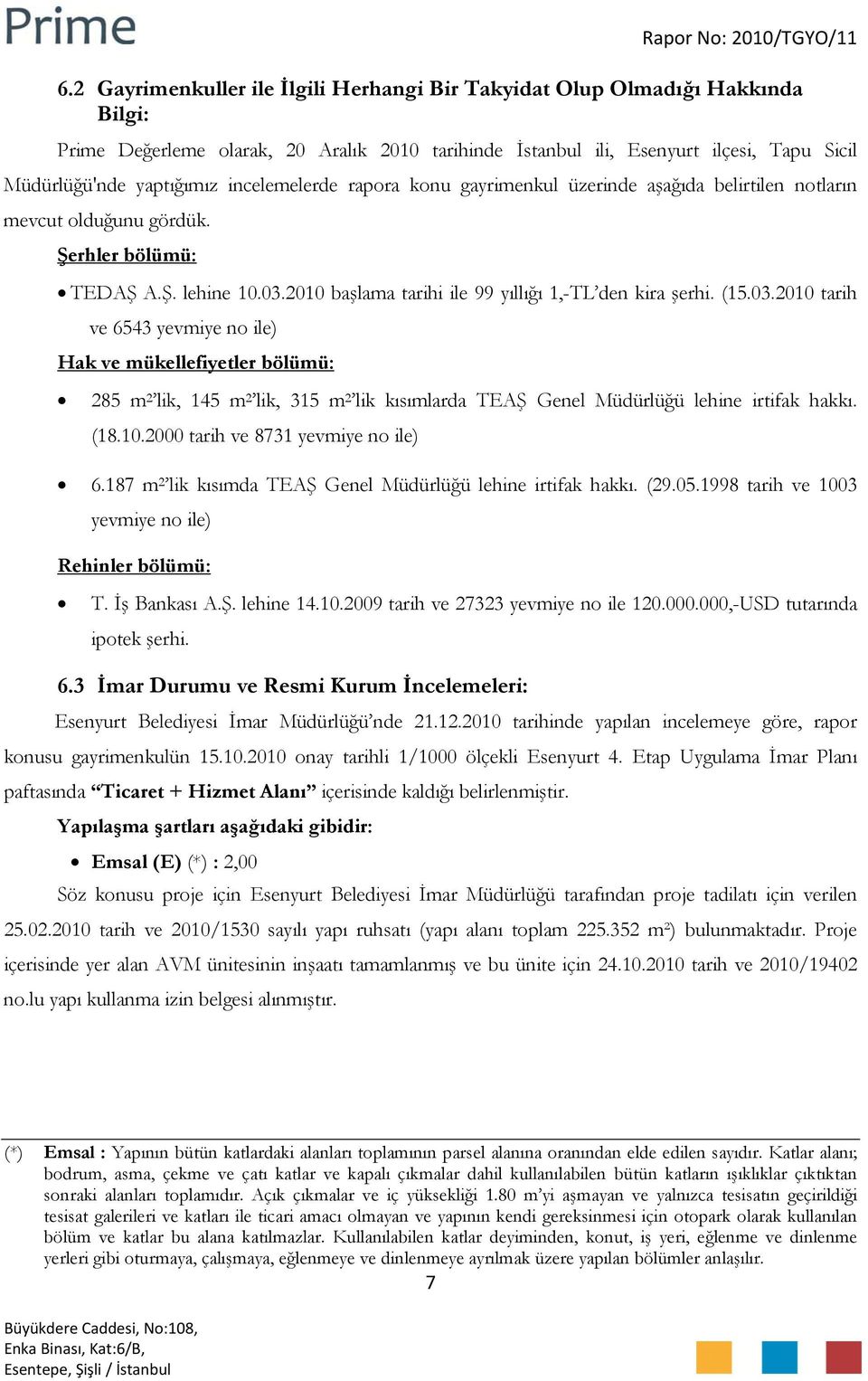 03.2010 tarih ve 6543 yevmiye no ile) Hak ve mükellefiyetler bölümü: 285 m 2 lik, 145 m 2 lik, 315 m 2 lik kısımlarda TEAŞ Genel Müdürlüğü lehine irtifak hakkı. (18.10.2000 tarih ve 8731 yevmiye no ile) 6.