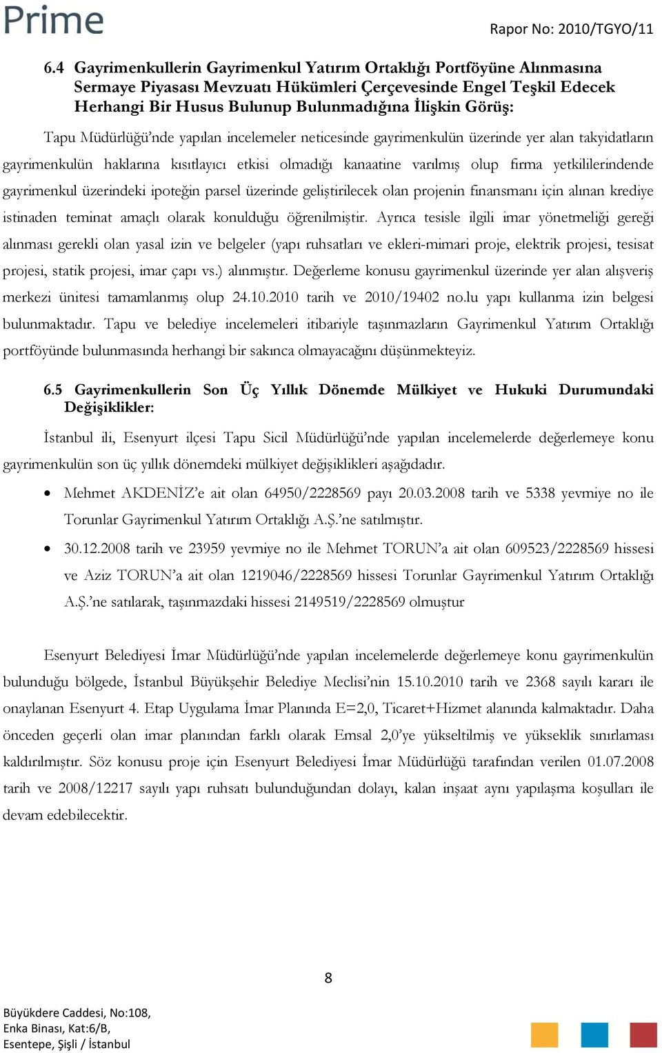 gayrimenkul üzerindeki ipoteğin parsel üzerinde geliştirilecek olan projenin finansmanı için alınan krediye istinaden teminat amaçlı olarak konulduğu öğrenilmiştir.