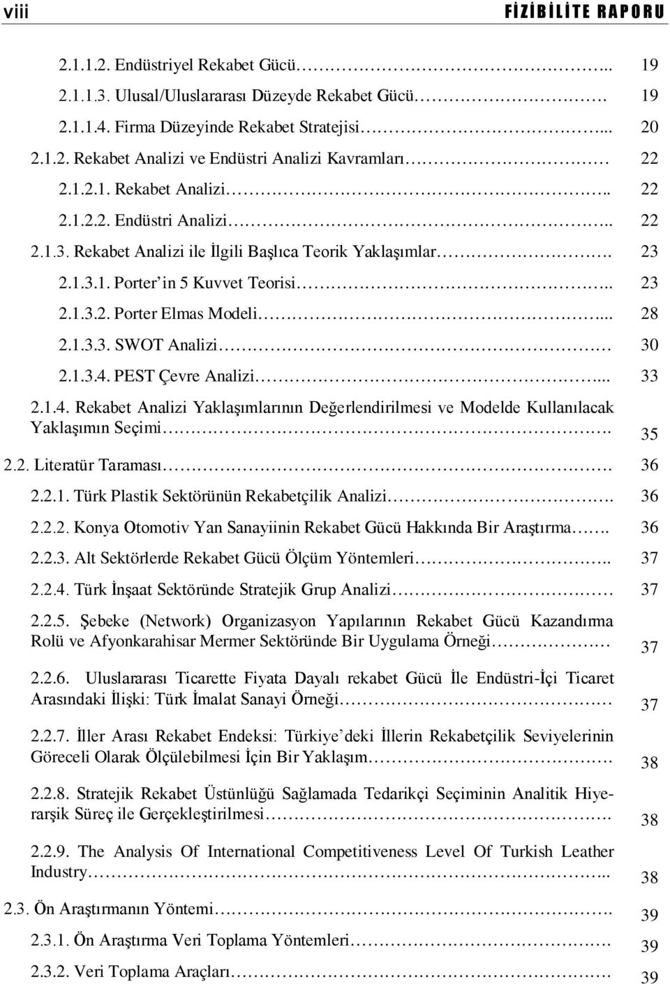 1.3.3. SWOT Analizi 30 2.1.3.4. PEST Çevre Analizi... 33 2.1.4. Rekabet Analizi Yaklaşımlarının Değerlendirilmesi ve Modelde Kullanılacak Yaklaşımın Seçimi. 35 2.2. Literatür Taraması. 36 2.2.1. Türk Plastik Sektörünün Rekabetçilik Analizi.