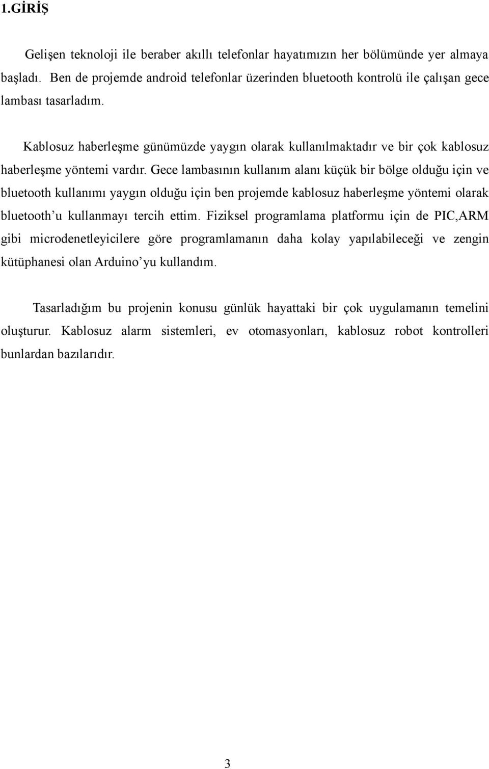 Kablosuz haberleşme günümüzde yaygın olarak kullanılmaktadır ve bir çok kablosuz haberleşme yöntemi vardır.