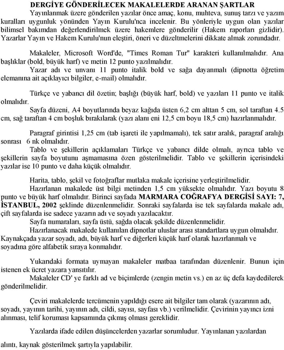 Yazarlar Yayın ve Hakem Kurulu'nun eleştiri, öneri ve düzeltmelerini dikkate almak zorundadır. Makaleler, Microsoft Word'de, "Times Roman Tur" karakteri kullanılmalıdır.