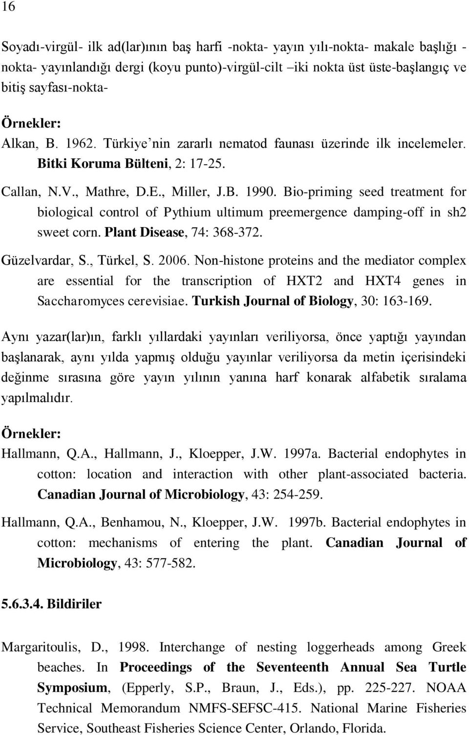 Bio-priming seed treatment for biological control of Pythium ultimum preemergence damping-off in sh2 sweet corn. Plant Disease, 74: 368-372. Güzelvardar, S., Türkel, S. 2006.