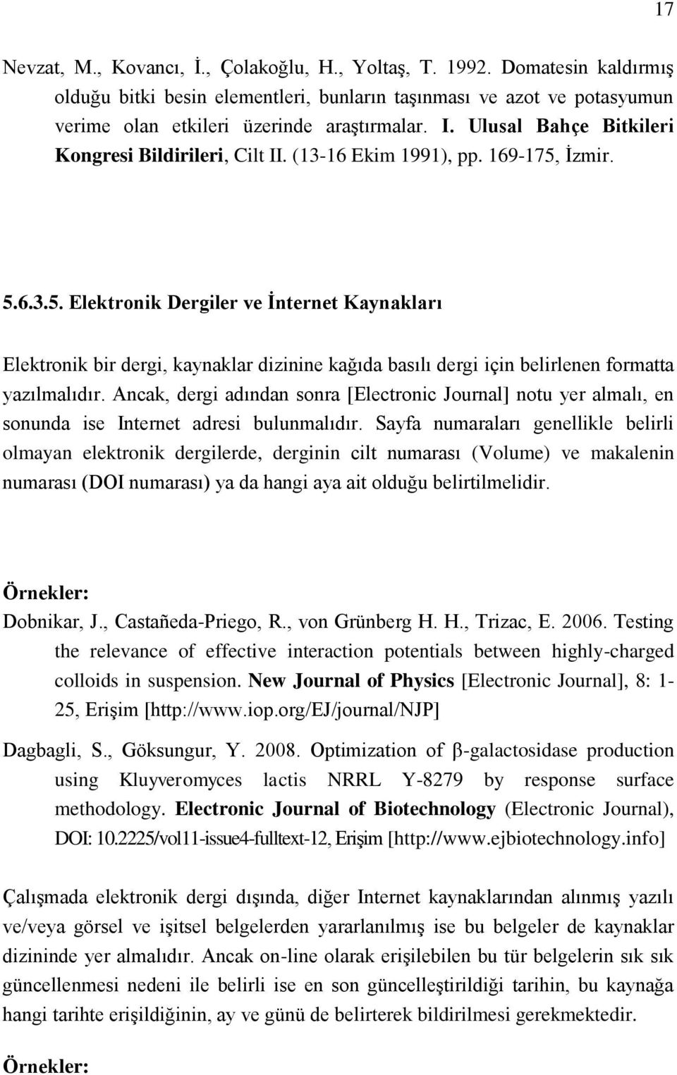 İzmir. 5.6.3.5. Elektronik Dergiler ve İnternet Kaynakları Elektronik bir dergi, kaynaklar dizinine kağıda basılı dergi için belirlenen formatta yazılmalıdır.