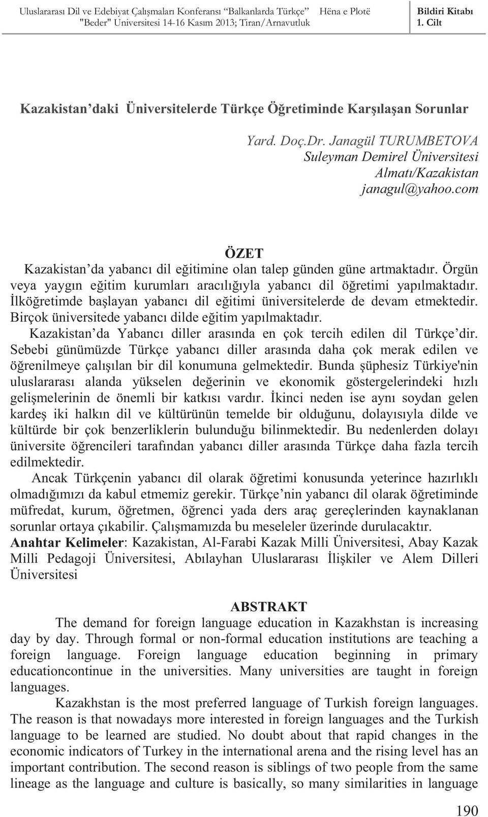 İlköğretimde başlayan yabancı dil eğitimi üniversitelerde de devam etmektedir. Birçok üniversitede yabancı dilde eğitim yapılmaktadır.