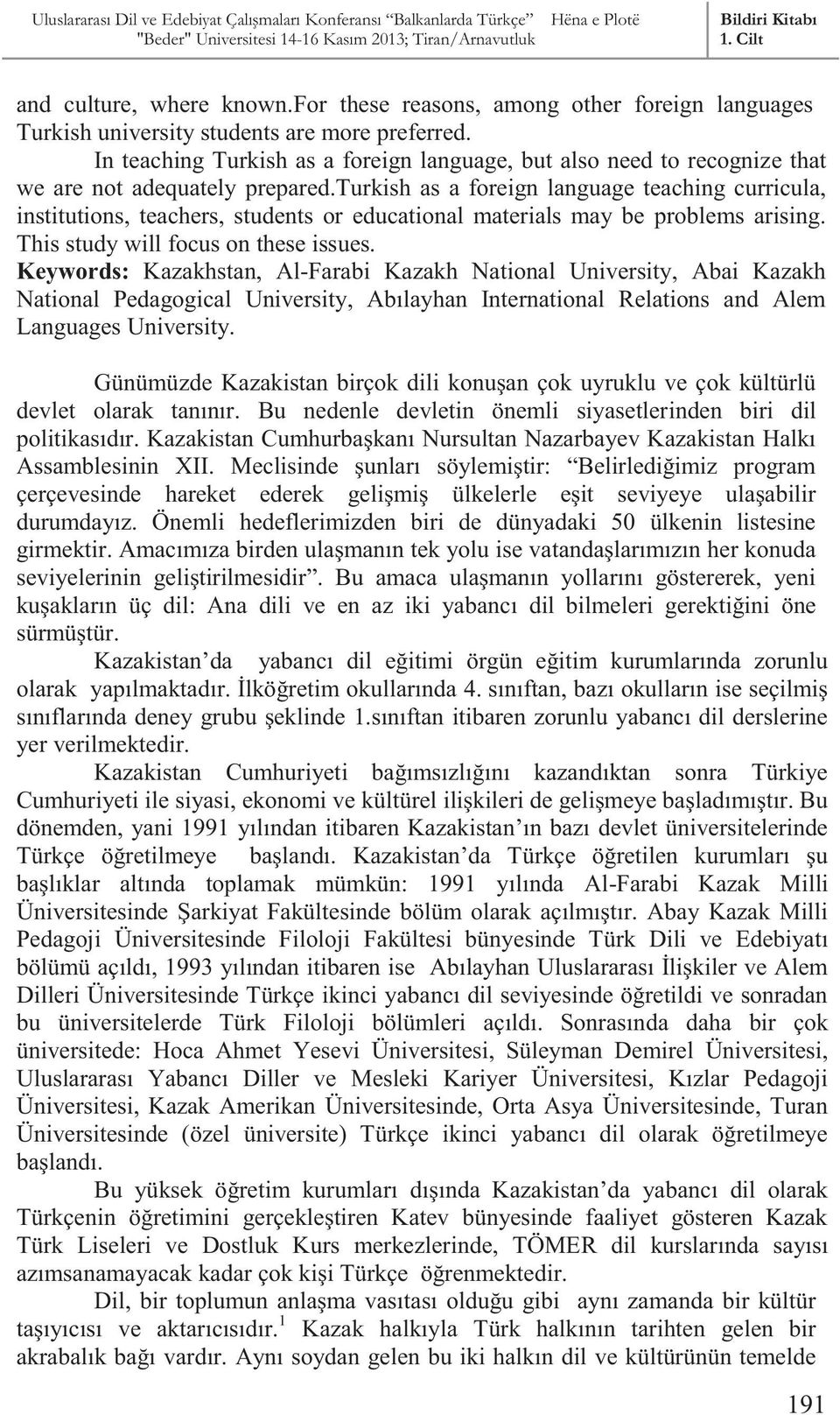 turkish as a foreign language teaching curricula, institutions, teachers, students or educational materials may be problems arising. This study will focus on these issues.