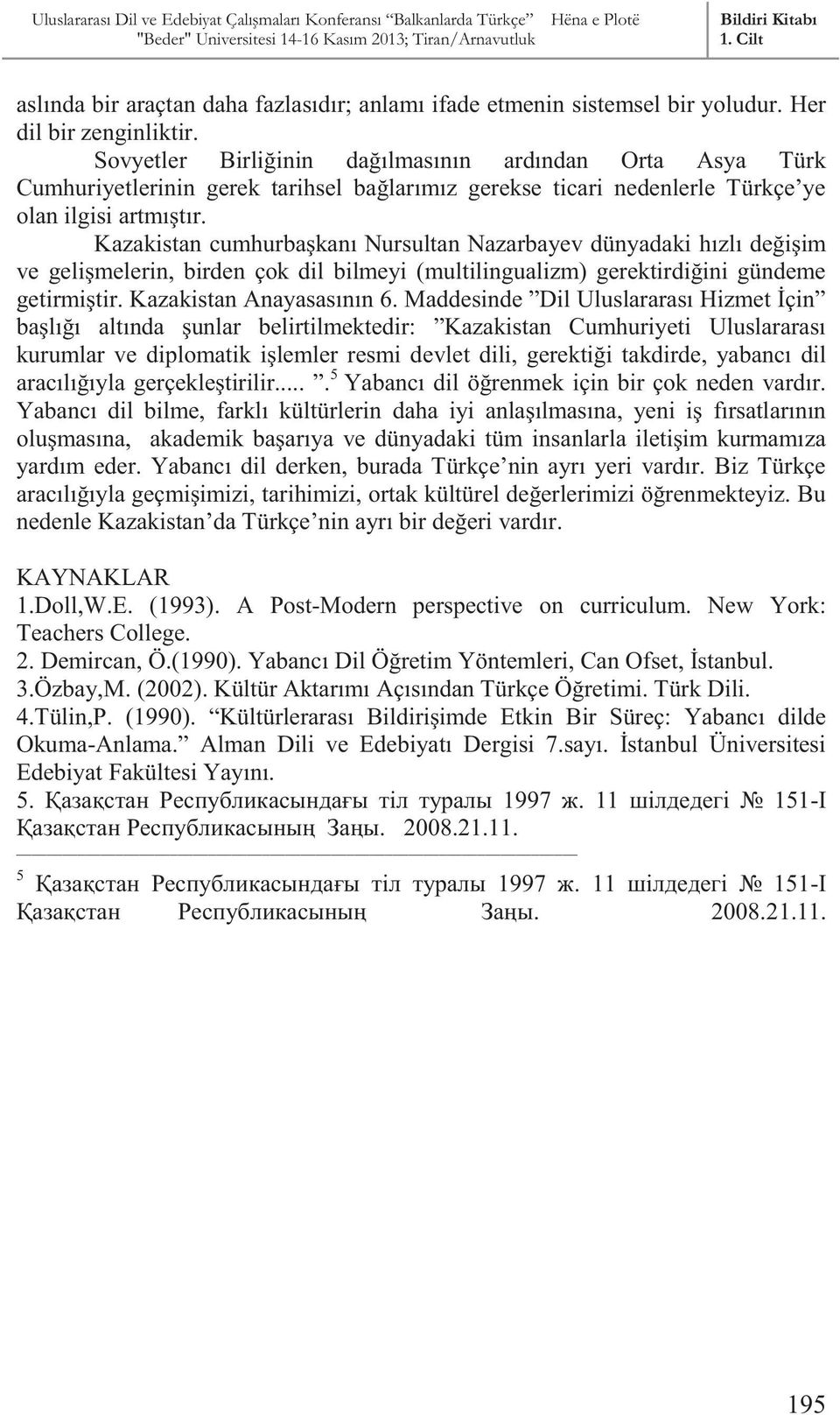 Kazakistan cumhurbaşkanı Nursultan Nazarbayev dünyadaki hızlı değişim ve gelişmelerin, birden çok dil bilmeyi (multilingualizm) gerektirdiğini gündeme getirmiştir. Kazakistan Anayasasının 6.