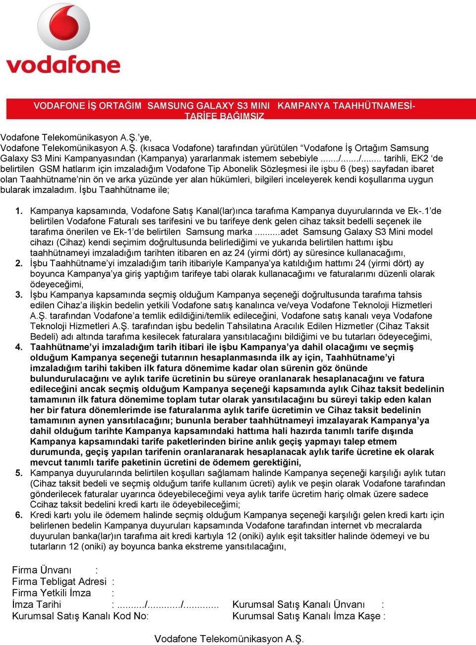 inceleyerek kendi koşullarıma uygun bularak imzaladım. İşbu Taahhütname ile; 1. Kampanya kapsamında, Vodafone Satış Kanal(lar)ınca tarafıma Kampanya duyurularında ve Ek-.